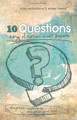 Stock image for 10 Questions Every Christian Must Answer: Thoughtful Responses to Strengthen Your Faith for sale by Orion Tech