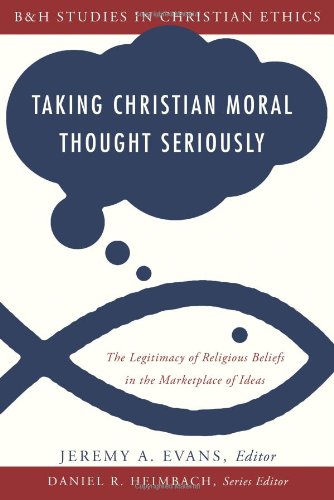 Beispielbild fr Taking Christian Moral Thought Seriously: The Legitimacy of Religious Beliefs in the Marketplace of Ideas (B&h Studies in Christian Ethics) zum Verkauf von St Vincent de Paul of Lane County