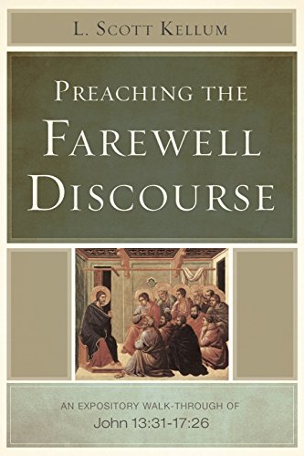 Beispielbild fr Preaching the Farewell Discourse: An Expository Walk-Through of John 13:31-17:26 zum Verkauf von BooksRun