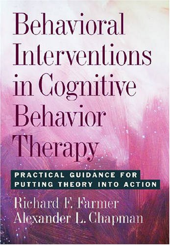 

Behavioral Interventions in Cognitive Behavior Therapy: Practical Guidance for Putting Theory into Action