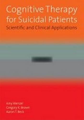 Cognitive Therapy for Suicidal Patients: Scientific and Clinical Applications (9781433804076) by Wenzel, Amy; Brown, Gregory K.; Beck, Aaron T.