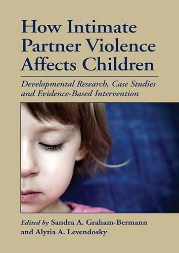 Stock image for How Intimate Partner Violence Affects Children: Developmental Research, Case Studies, and Evidence-Based Intervention for sale by BooksRun