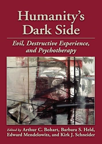 Humanityâ€™s Dark Side: Evil, Destructive Experience, and Psychotherapy (9781433811814) by Bohart PhD, Dr. Arthur C.; Held, Barbara S.; Mendelowitz PhD, Edward; Schneider PhD, Dr. Kirk J.