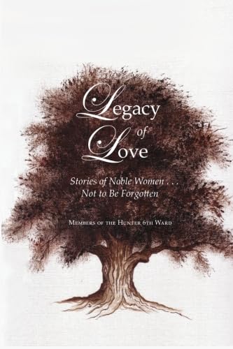 Stock image for Legacy of Love: Stories of Noble Women . . . Not to Be Forgotten for sale by Lexington Books Inc