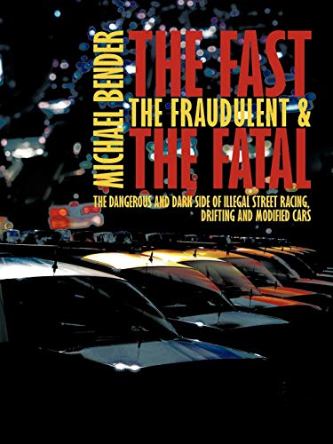 9781434301468: The Fast, The Fraudulent & The Fatal: The Dangerous and Dark side of Illegal Street Racing, Drifting and Modified Cars