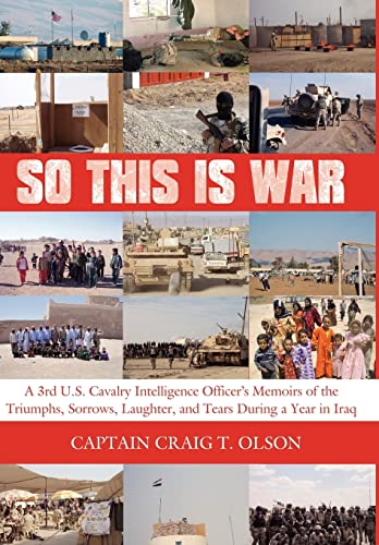 Stock image for So This is War: A 3rd U.S. Cavalry Intelligence Officer's Memoirs of the Triumphs, Sorrows, Laughter, and Tears During a Year in Iraq for sale by SecondSale