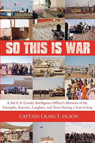Stock image for So This Is War: A 3rd U.S. Cavalry Intelligence Officer's Memoirs of the Triumphs, Sorrows, Laughter, and Tears During a Year in Iraq for sale by ThriftBooks-Atlanta