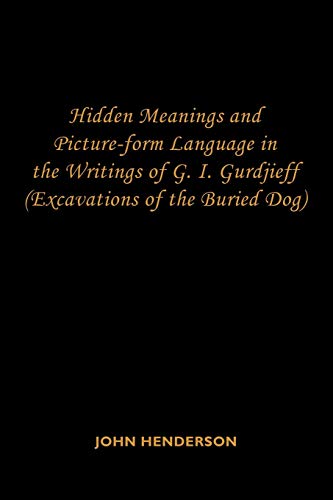 Hidden Meanings and Picture-form Language in the Writings of G.I. Gurdjieff: (Excavations of the Buried Dog) (9781434306593) by Henderson, Reader In Latin Literature Cambridge University And Fellow John