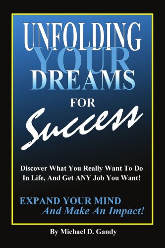 Stock image for Unfolding Your Dreams for Success: Discover What You Really Want To Do In Life, And Get ANY Job You Want! - Expand Your Mind And Make An Impact! Michael D. Gandy for sale by Turtlerun Mercantile