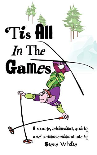 'Tis All In The Games: Strange, Whimsical, Quirky and Unconventional Tale (9781434308665) by White, Stephen