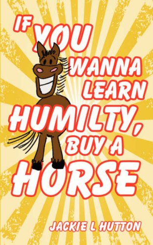 Stock image for If You Wanna Learn Humilty, Buy a Horse for sale by Phatpocket Limited
