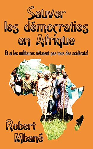 Beispielbild fr Sauver Les Democraties En Afrique: Les Militaires Sont Ils Tous Des Scelerats! zum Verkauf von Chiron Media