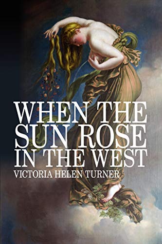 When the Sun Rose in the West - Turner, Victoria Helen