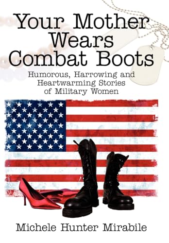 9781434320452: Your Mother Wears Combat Boots: Humorous, Harrowing and Heartwarming Stories of Military Women