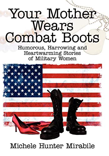 9781434320452: Your Mother Wears Combat Boots: Humorous, Harrowing and Heartwarming Stories of Military Women