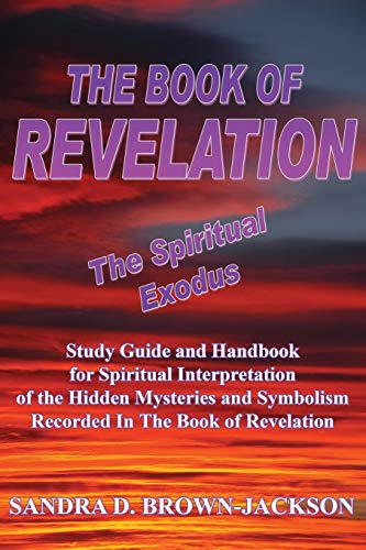 Stock image for THE BOOK OF REVELATION The Spiritual Exodus: Study Guide and Handbook for Spiritual Interpretation of the Hidden Mysteries and Symbolism Recorded In T for sale by Chiron Media