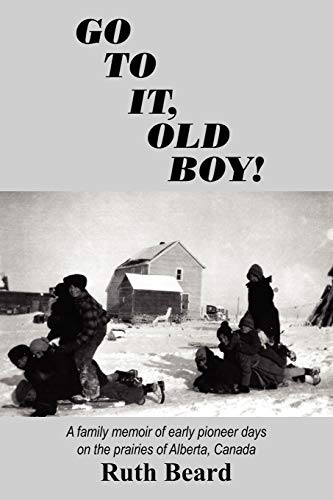 Imagen de archivo de GO TO IT, OLD BOY!: A family memoir of early pioneer days on the prairies of Alberta, Canada a la venta por books4u31