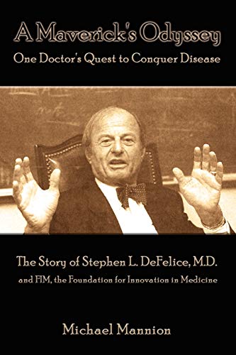 A Maverick's Odyssey: One Doctor's Quest To Conquer Disease: The Story of Stephen L. DeFelice, M.D. and FIM, the Foundation for Innovation in Medicine (9781434326829) by Mannion, Michael