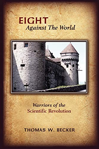 Eight Against The World: Warriors of the Scientific Revolution (9781434327833) by Becker, Thomas