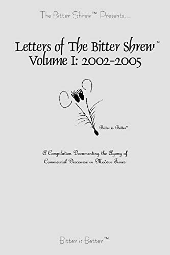 Beispielbild fr Letters of The Bitter Shrew, Volume I 20022005 A Compilation Documenting the Agony of Commercial Discourse in Modern Times zum Verkauf von PBShop.store US