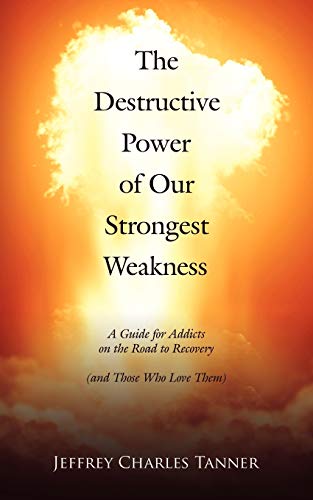 Stock image for The Destructive Power of Our Strongest Weakness A Guide for Addicts on the Road to Recovery and Those Who Love Them for sale by PBShop.store US