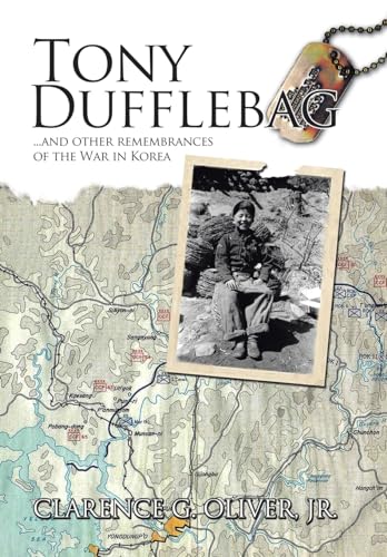 Tony Dufflebag .and Other Remembrances of the War in Korea: A Soldier's Story