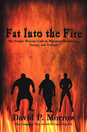 Stock image for Fat Into the Fire: The Simple Missing Links to Maximize Metabolism, Energy, and Yourself for sale by Ezekial Books, LLC