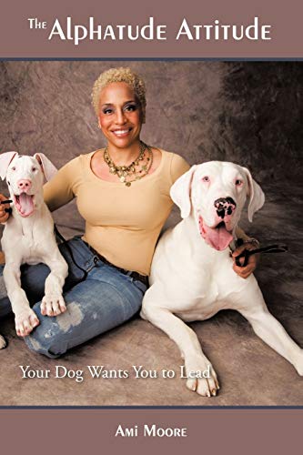 Stock image for The Alphatude Attitude: Your Dog Wants You to Lead! for sale by Solr Books