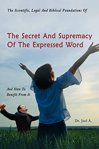 9781434340481: The Scientific, Legal And Biblical Foundations Of The Secret And Supremacy Of The Expressed Word And How To Benefit From It