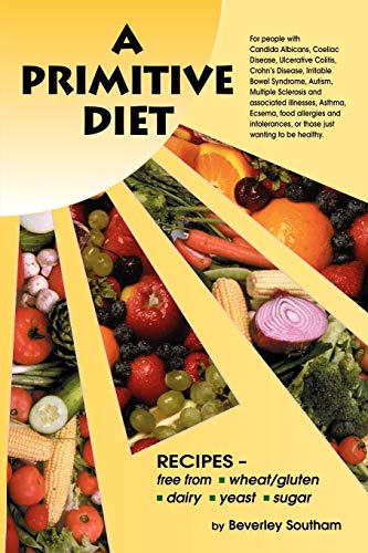 9781434340566: A Primitive Diet: A Book of Recipes free from Wheat/Gluten, Dairy Products, Yeast and Sugar: A Book of Recipes Free from Wheat/Gluten, Dairy Products, ... For People with Candidiasis, Coeliac Diseas