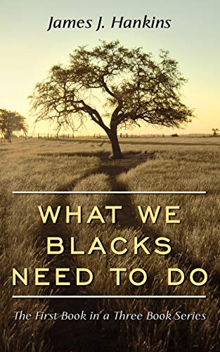 What We Blacks Need To Do: The First Book in a Three Book Series (9781434346971) by Hankins, James