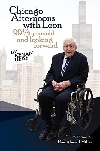 Chicago Afternoons with Leon: 99 1/2 Years Old and Looking Forward