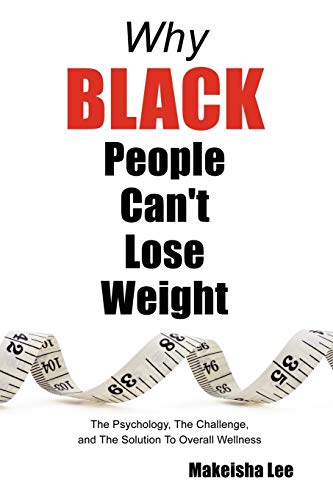 9781434347381: Why Black People Can't Lose Weight: The Psychology, The Challenge, and The Solution To Overall Wellness