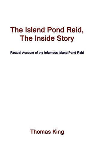 The Island Pond Raid, The Inside Story: Factual Account of the Infamous Island Pond Raid (9781434351333) by King, Thomas