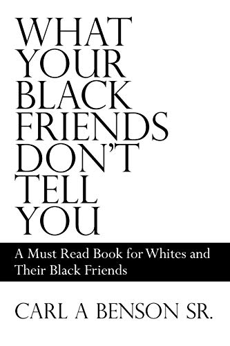 Stock image for What Your Black Friends Don't Tell You: A Must Read Book for Whites and Their Black Friends for sale by Lucky's Textbooks