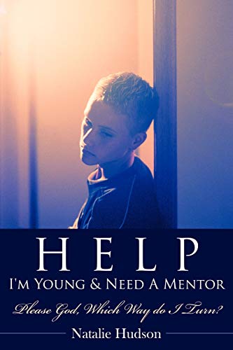 Help I'm Young & Need A Mentor: Please God, Which Way do I Turn? (9781434356635) by Hudson, Natalie