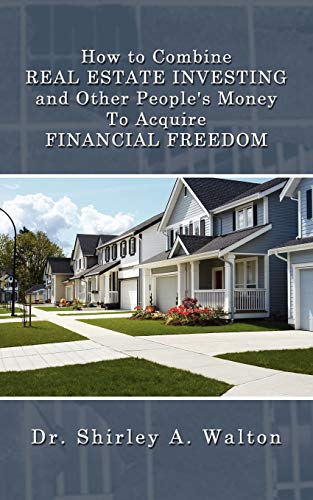 9781434358400: How to Combine REAL ESTATE INVESTING and Other People's Money To Acquire FINANCIAL FREEDOM