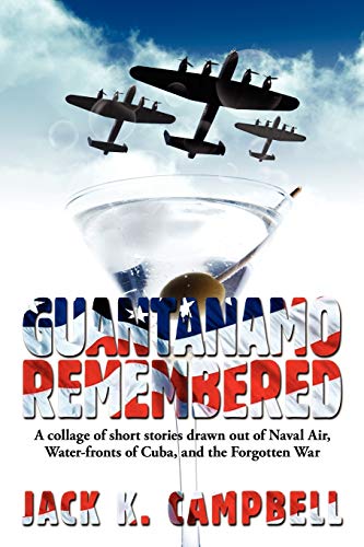 Guantanamo Remembered: A Collage of Short Stories Drawn Out of Naval Air, Water-fronts of Cuba, and the Forgotten War (9781434358943) by Campbell, Jack