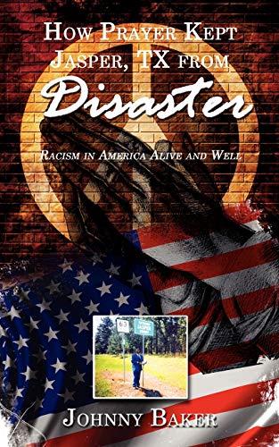 How Prayer Kept Jasper, TX from Disaster: Racism in America Alive and Well (9781434360236) by Baker, Johnny