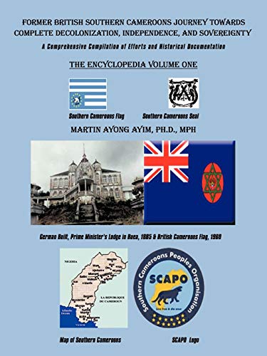 Stock image for Former British Southern Cameroons Journey Towards Complete Decolonization, Independence, and Sovereignty.: A Comprehensive Compilation of Efforts and Historical Documentation. Vol One for sale by Chiron Media