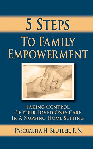 Imagen de archivo de Five Steps To Family Empowerment: Taking Control of your Loved Ones Care in a Nursing Home Setting a la venta por Chiron Media