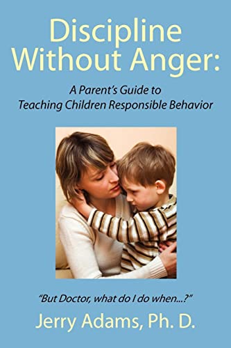 Stock image for Discipline Without Anger: A Parent's Guide to Teaching Children Responsible Behavior: But Doctor, What Do I Do When.? for sale by Hay-on-Wye Booksellers
