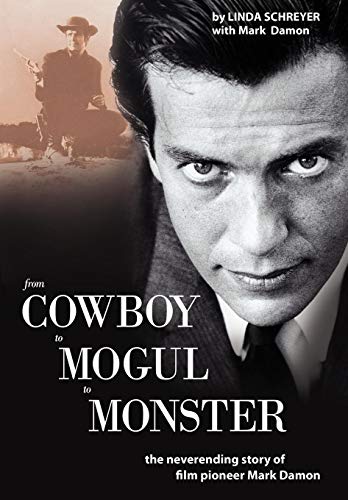 9781434377364: From Cowboy to Mogul to Monster: The Neverending Story of Film Pioneer Mark Damon