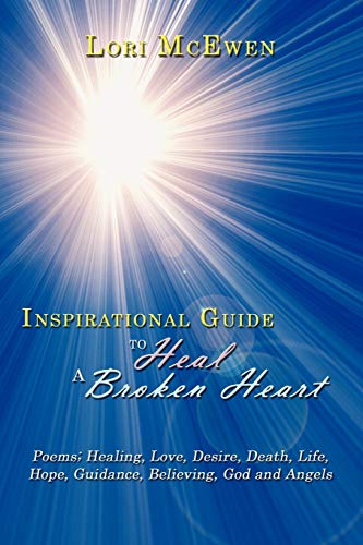 Stock image for Inspirational Guide to Heal a Broken Heart: Poems; Healing, Love, Desire, Death, Life, Hope, Guidance, Believing, God and Angels for sale by Chiron Media