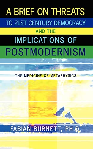 Stock image for A Brief On Threats To 21st Century Democracy and The Implications of Postmodernism: The Medicine of Metaphysics for sale by Lucky's Textbooks