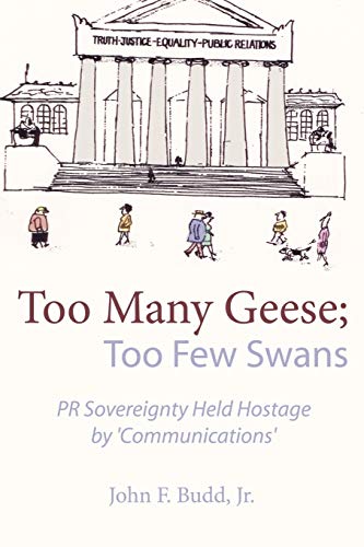 Too Many Geese; Too Few Swans: PR Sovereignty Held Hostage by 'Communications' (9781434380777) by Budd, John