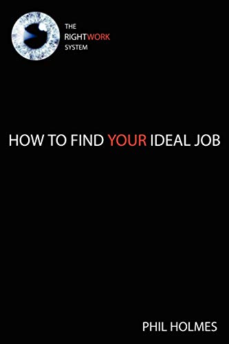 The RIGHTWORK System: How to Find Your Ideal Job (9781434382986) by Holmes, Phil