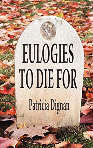 Eulogies to Die For: A Book For Those Moments When Words Fail Us - Patricia Dignan