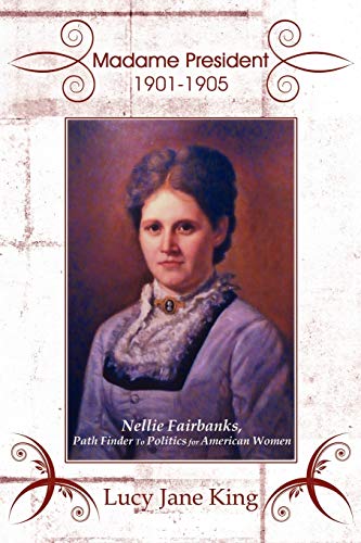 Stock image for Madame President 1901-1905: Nellie Fairbanks, Path Finder To Politics for American Women for sale by Irish Booksellers