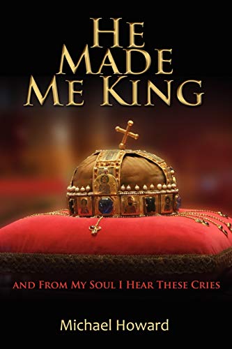 Imagen de archivo de He Made Me King and from My Soul I Hear These Cries a la venta por THE SAINT BOOKSTORE